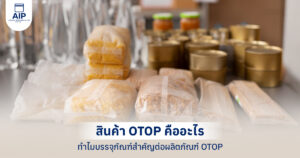 สินค้า OTOP คืออะไร ทำไมบรรจุภัณฑ์ถึงสำคัญต่อการเพิ่มมูลค่าสินค้า